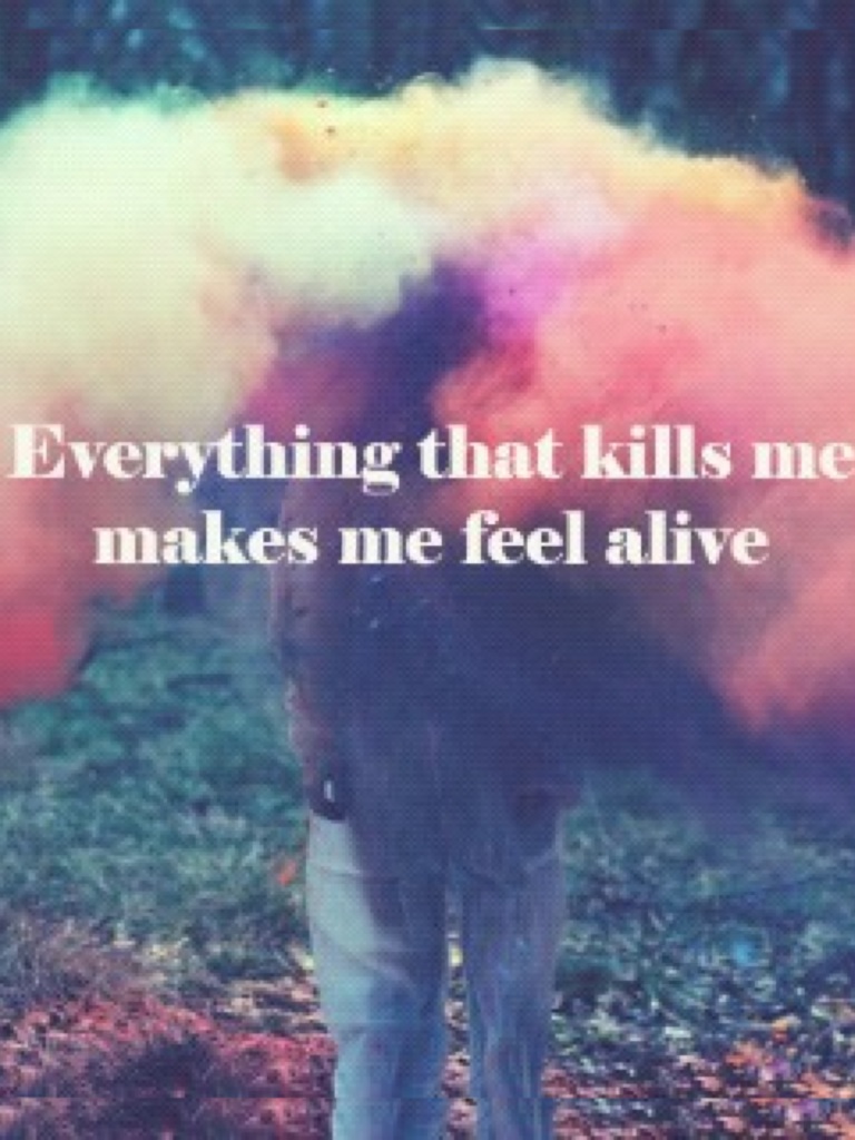 Everything that kills me makes me feel alive тату. Everything that kills me makes. Everything that kills me makes me feel alive. Kills me makes me feel alive. Kills me makes me feel alive.